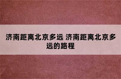 济南距离北京多远 济南距离北京多远的路程